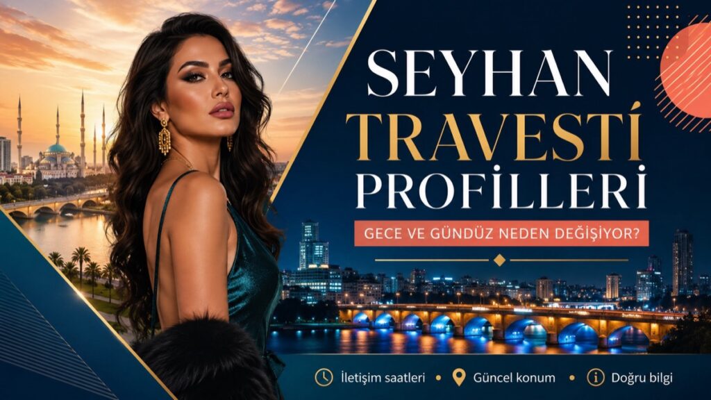 Seyhan Travesti Profilleri Gece ve Gündüz Neden Değişiyor